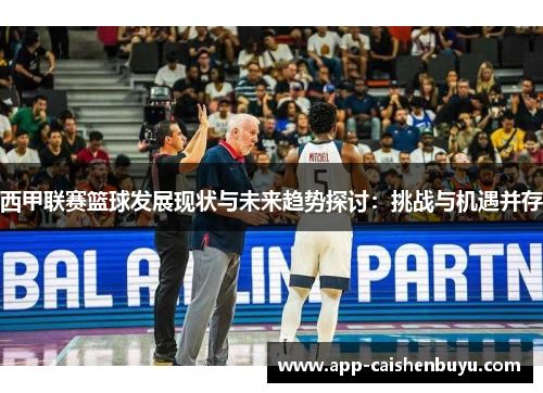 西甲联赛篮球发展现状与未来趋势探讨：挑战与机遇并存